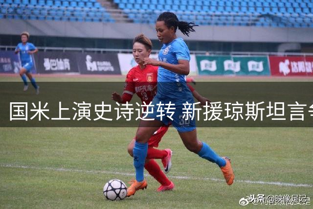 国米上演史诗逆转 新援琼斯坦言争首发决心
