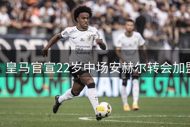 皇马官宣22岁中场安赫尔转会加盟英超富勒姆,与阿韦洛亚和2名前皇马小将重聚
